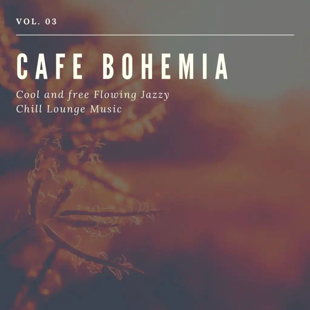 Cafe Bohemia - Cool And Free Flowing Jazzy Chill Lounge Music, Vol. 03