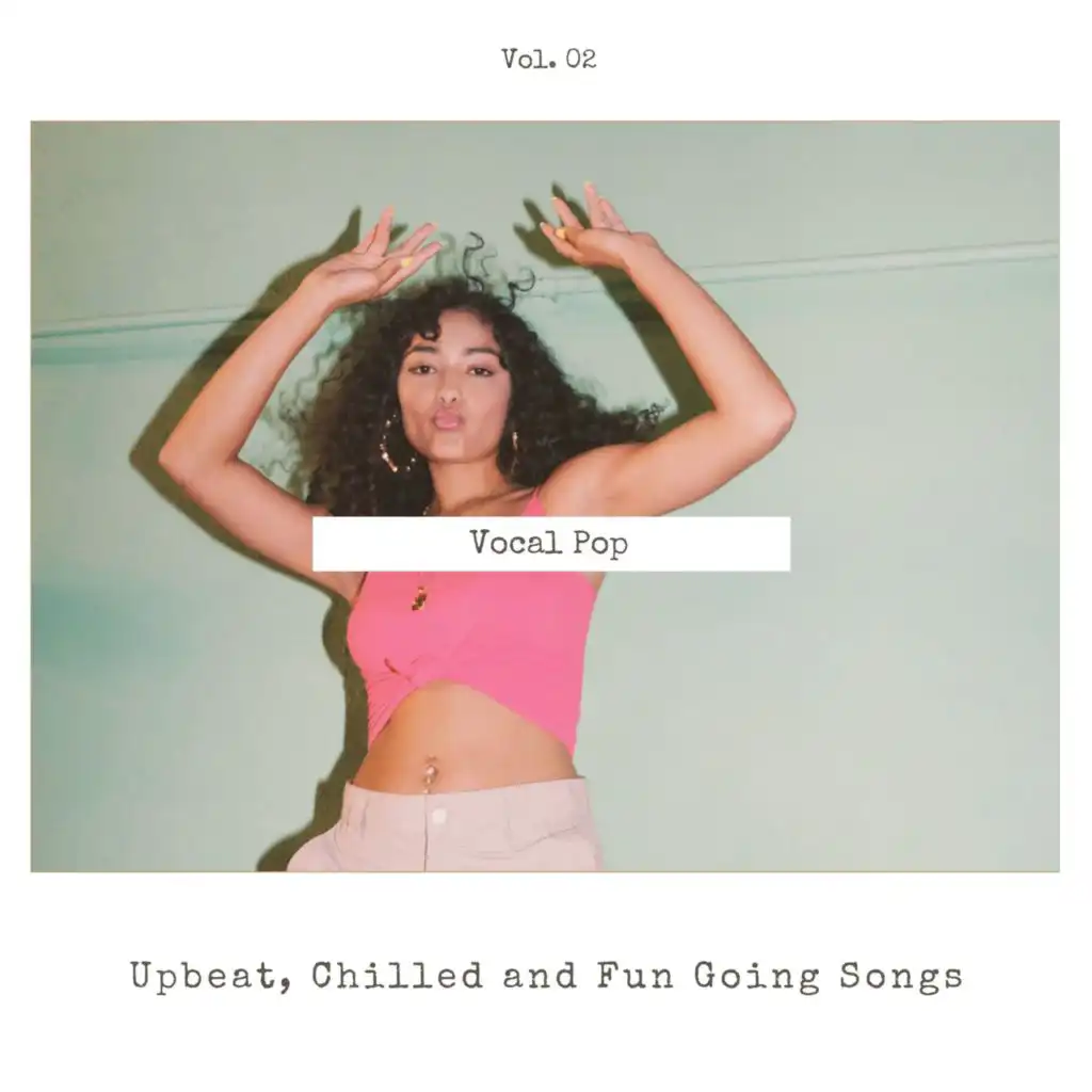 Vocal Pop - Upbeat, Chilled And Fun Going Songs, Vol. 02