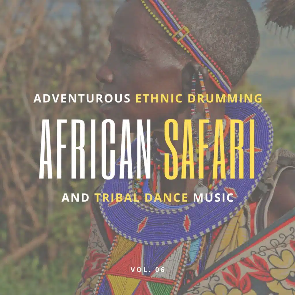 African Safari - Adventurous Ethnic Drumming And Tribal Dance Music, Vol. 06