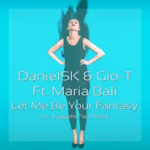 DanielSK & Gio-T Feat. Maria Bali - Let Me Be Your Fantasy (Vaggelis Pap Remix)