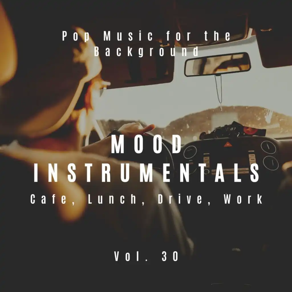 Mood Instrumentals: Pop Music For The Background - Cafe, Lunch, Drive, Work, Vol. 30