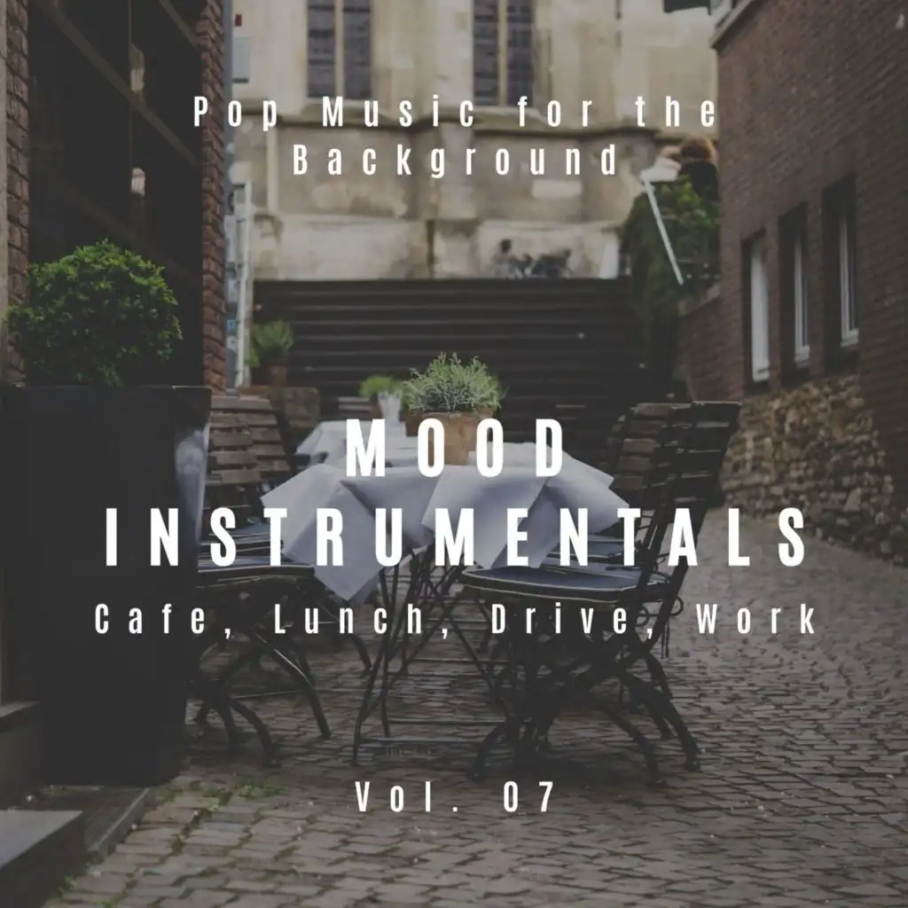 Mood Instrumentals: Pop Music For The Background - Cafe, Lunch, Drive, Work, Vol. 07