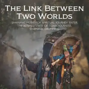 The Link Between Two Worlds: Shamanic Music for Spiritual Journey, Enter the Altered State of Consciousness, Shamanic Drumming