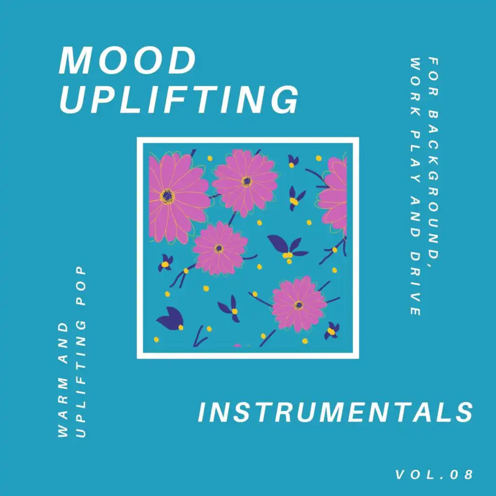 Mood Uplifting Instrumentals - Warm And Uplifting Pop For Background, Work Play And Drive, Vol.08