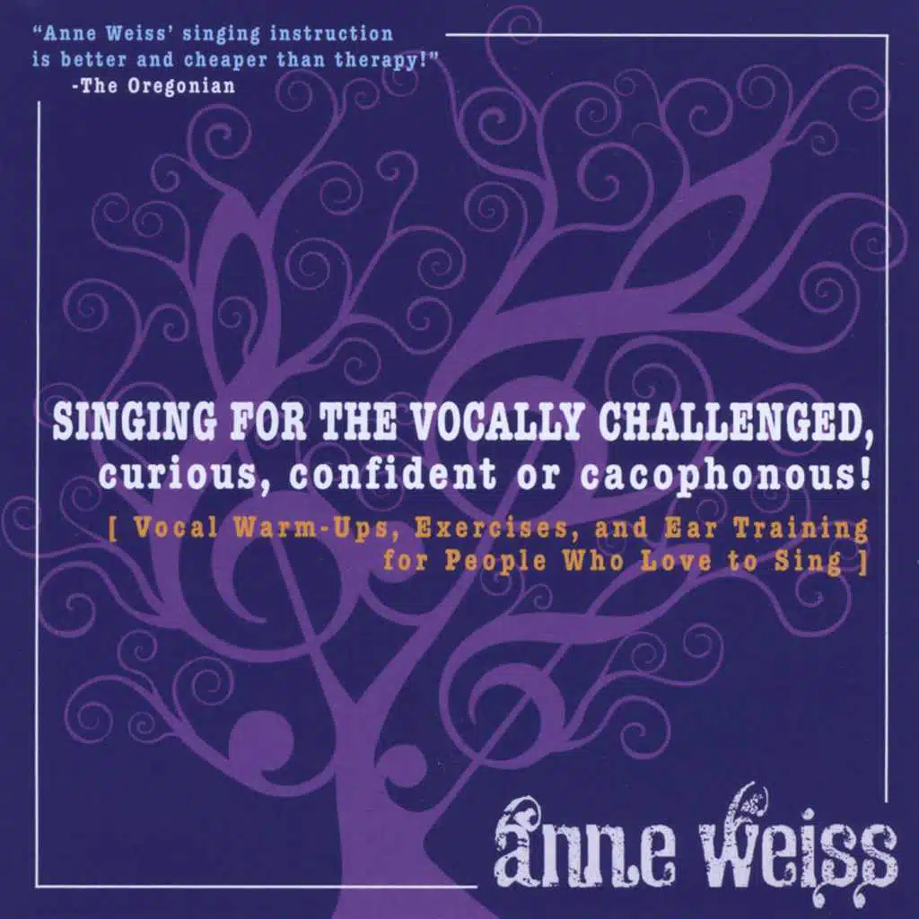 Singing For The Vocally Challenged, Curious, Confident or Cacophonous! Vocal Warm-Ups, Excercises, and Ear Training for People Who Love to Sing