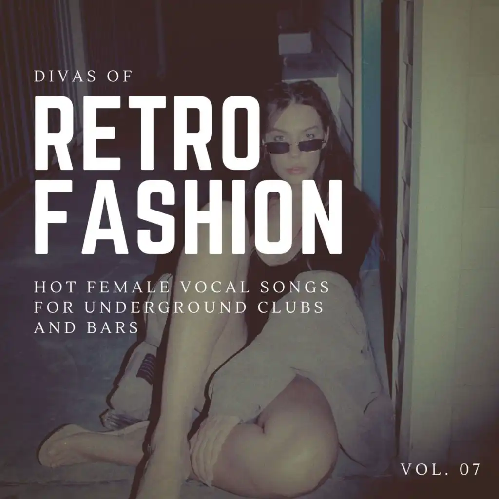Divas Of Retro Fashion - Hot Female Vocal Songs For Underground Clubs And Bars, Vol. 07