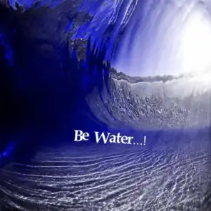 Be Water... !