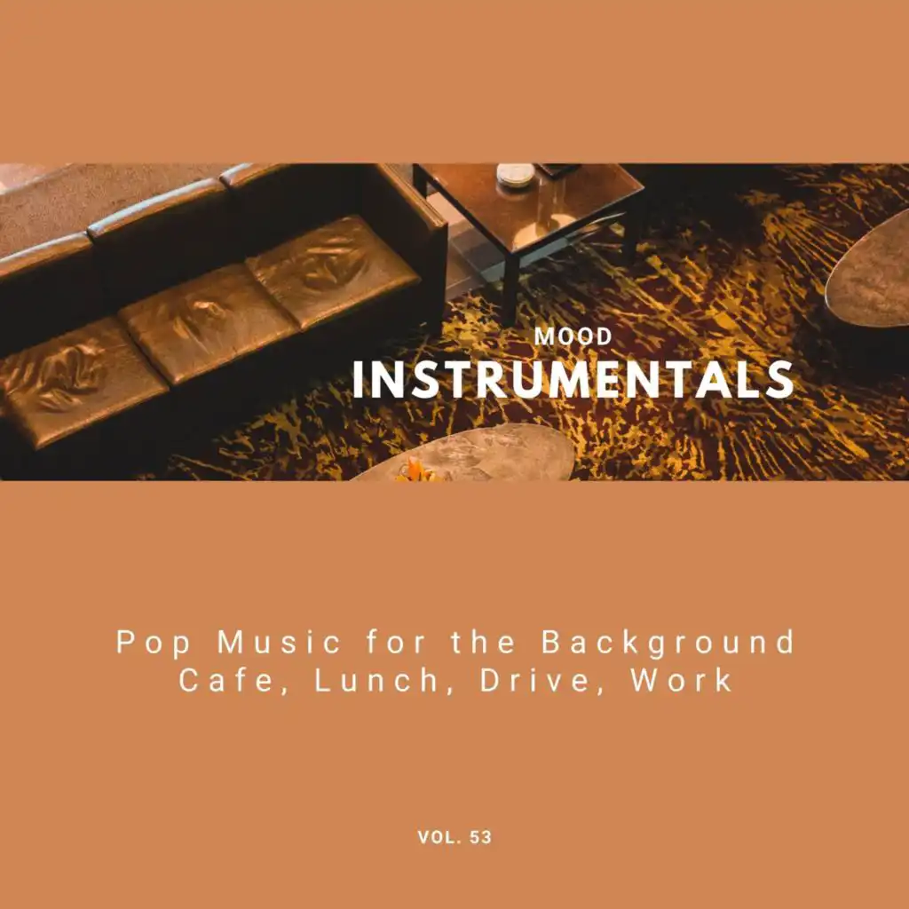 Mood Instrumentals: Pop Music For The Background - Cafe, Lunch, Drive, Work, Vol. 53