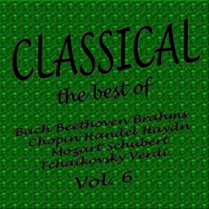 Classical... the Best of Bach, Beethoven, Brahms, Chopin, Handel, Haydn, Mozart, Schubert, Tchaikovsky, Verdi Vol. 6