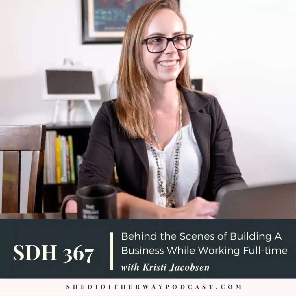 SDH 367: Behind the Scenes of Building A Business While Working Full-time with Kristi Jacobsen