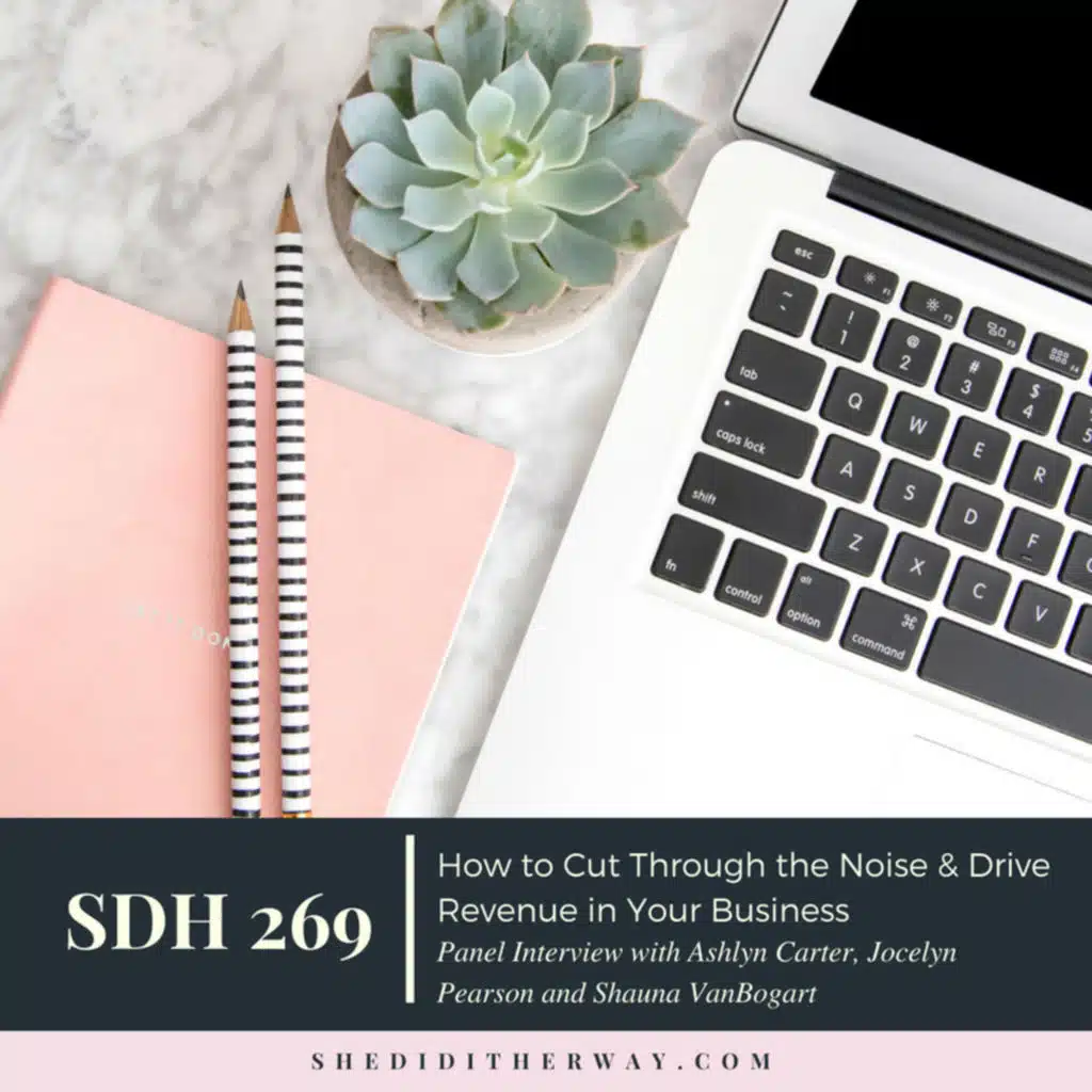 SDH 269: How to Cut Through the Noise & Drive Revenue in Your Business with Ashlyn Carter, Jocelyn Pearson and Shauna VanBogart