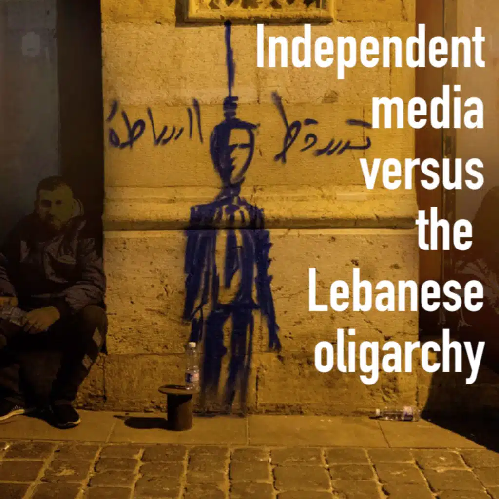 12/Independent media versus the Lebanese oligarchy (with Julia Choucair Vizoso)