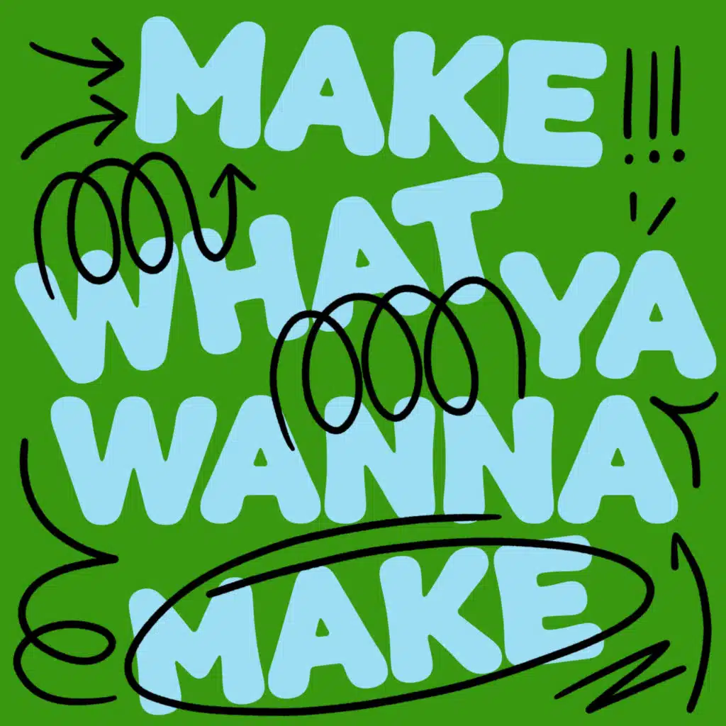 Make What Ya Wanna Make