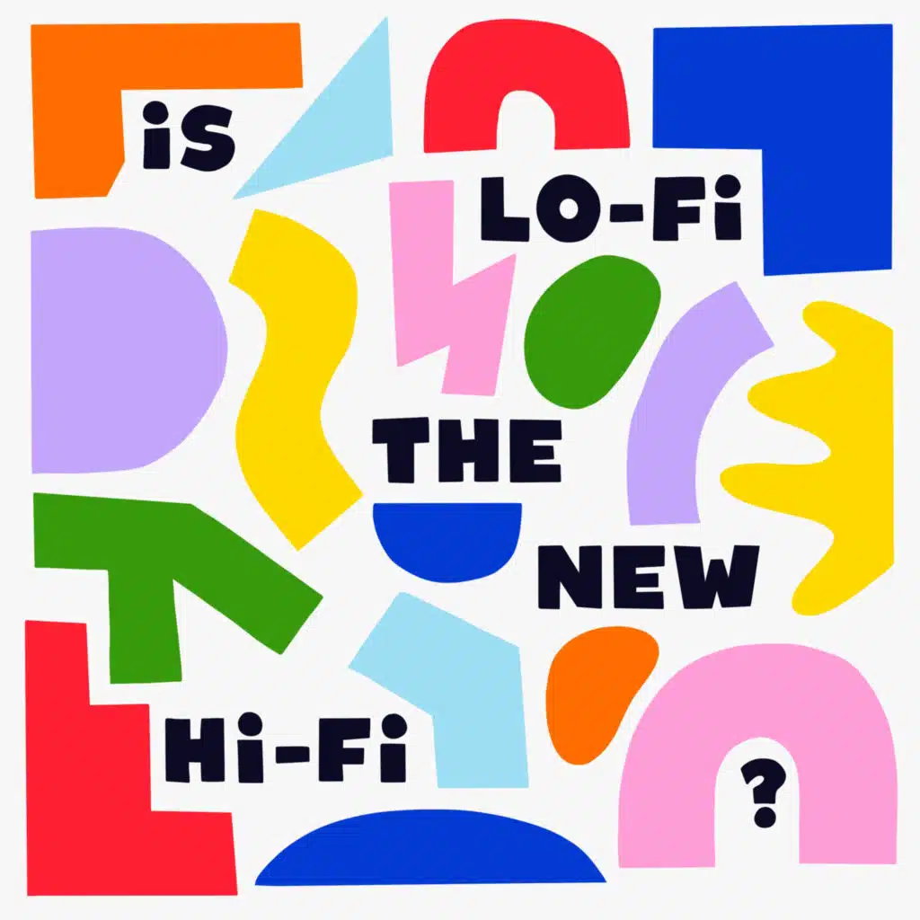 Is Lo-Fi The New Hi-Fi?