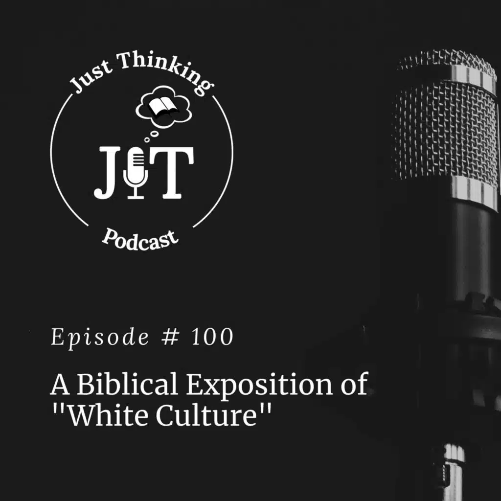 EP # 100 | A Biblical Exposition of “White Culture”