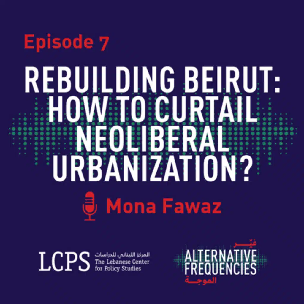 Episode 7 - Rebuilding Beirut: How to Curtail Neoliberal Urbanization? 
