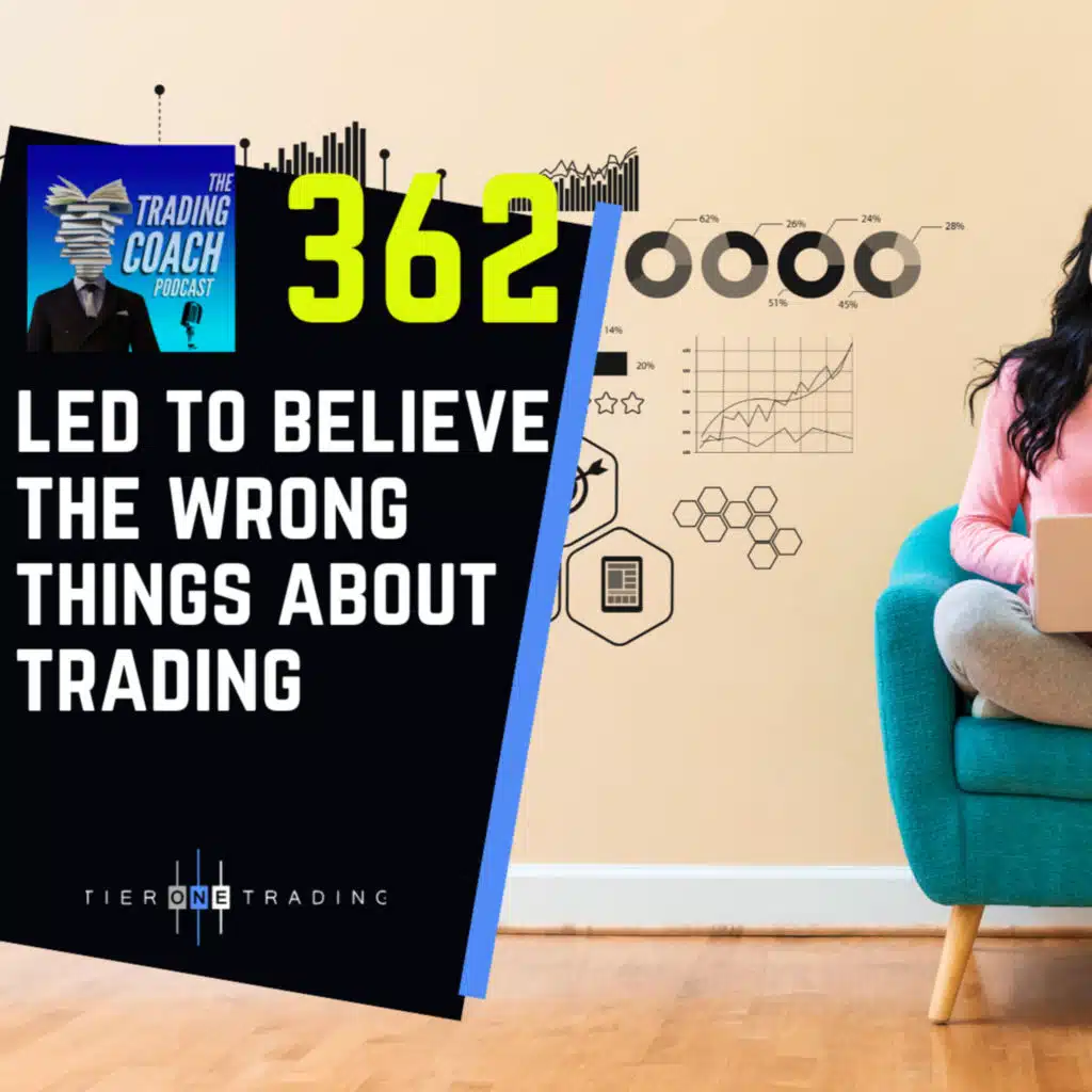 362 - Led To Believe The Wrong Things About Trading