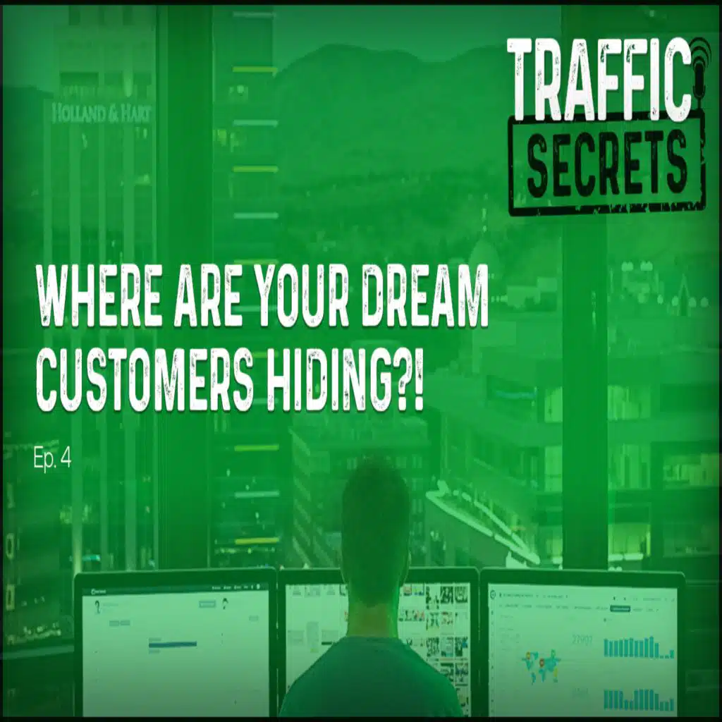Ep 04 - Where Are Your Dream Customers HIDING?!