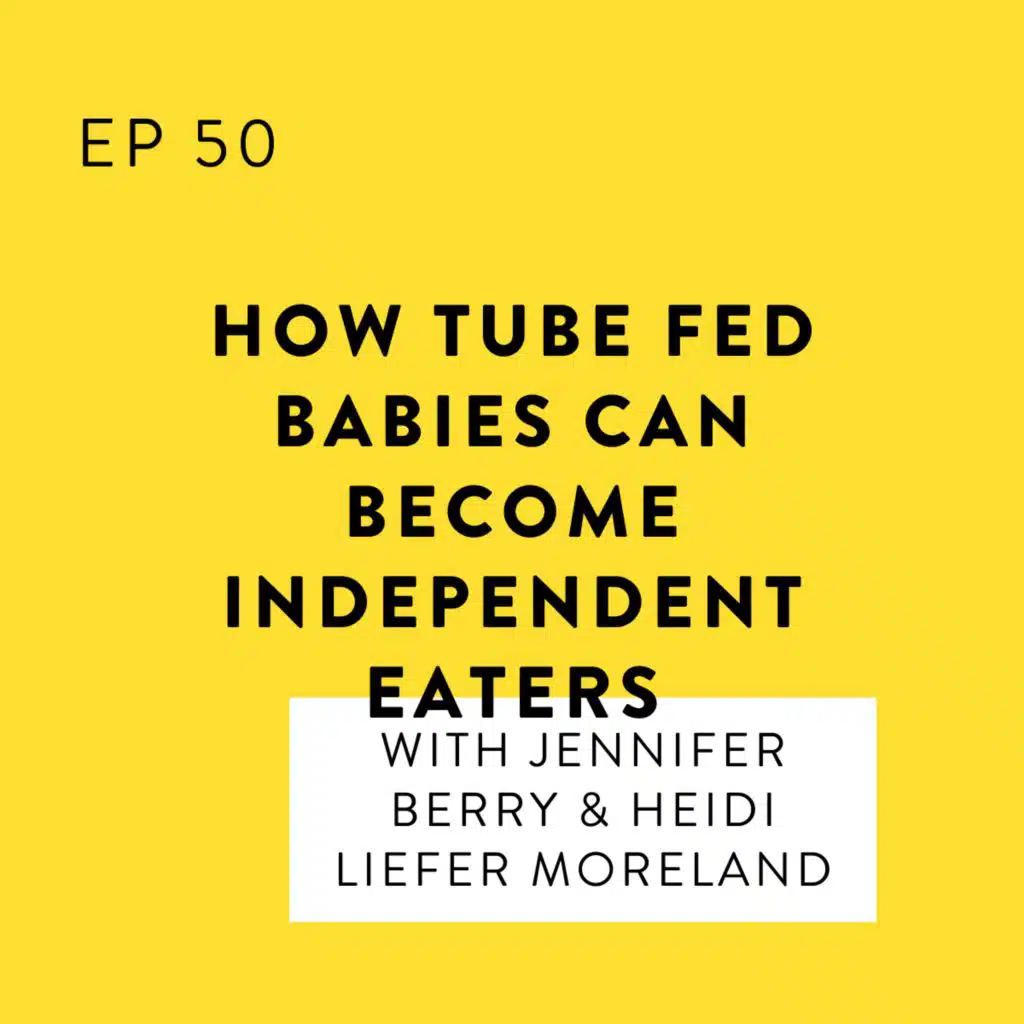 How Tube Fed Babies Can Become Independent Eaters with Jennifer Berry, MS, OT/L and Heidi Liefer Moreland, MS, CCC-SLP, BCS-S, CLC