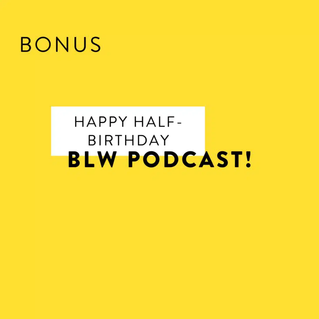 Happy Half-Birthday BLW Podcast!