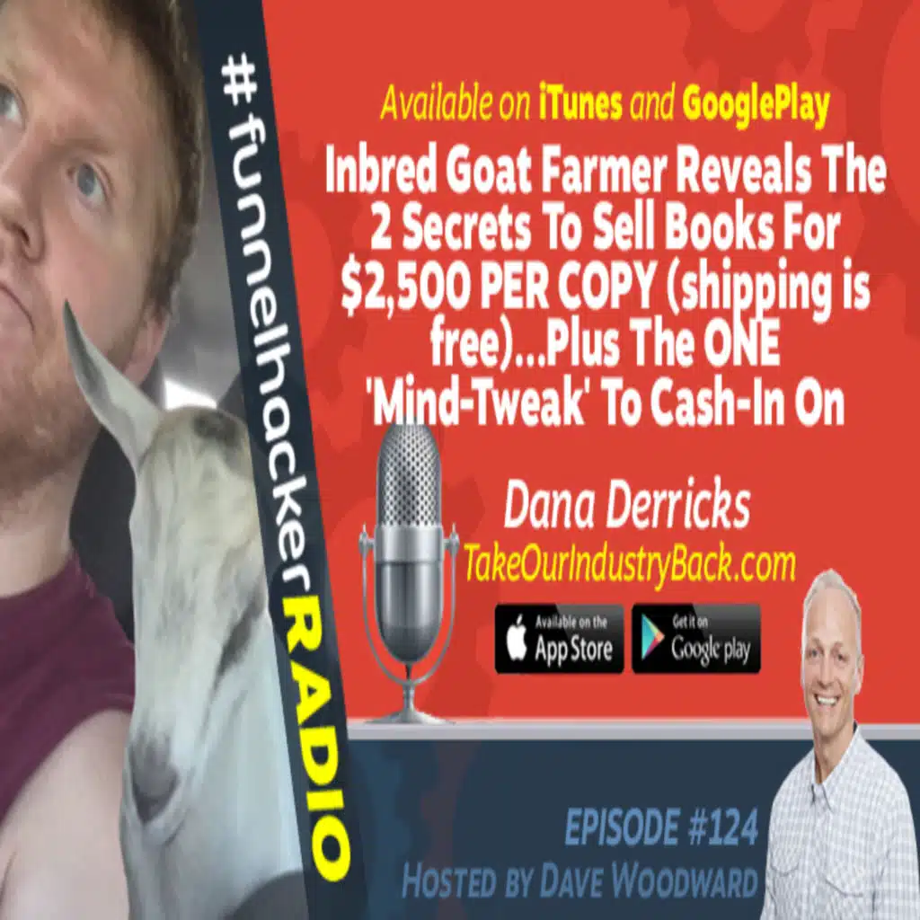 Dana Derricks, Inbred Goat Farmer Reveals The 2 Secrets To Sell Books For $2,500 PER COPY (shipping is free)…Plus The ONE 'Mind-Tweak' To Cash-In On YOUR Dream 100