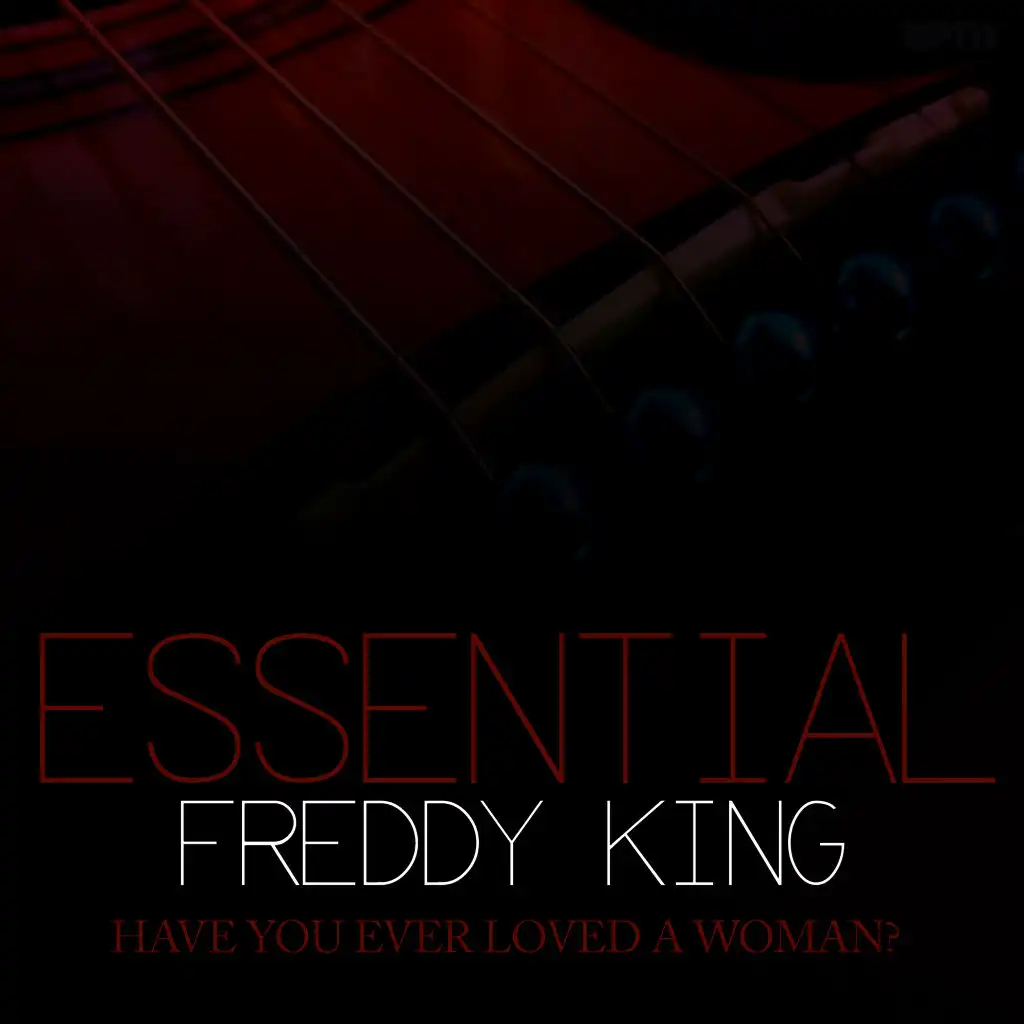 Have You Ever Loved a Woman - Essential Freddy King