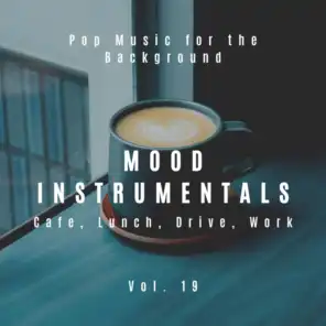 Mood Instrumentals: Pop Music For The Background - Cafe, Lunch, Drive, Work, Vol. 19