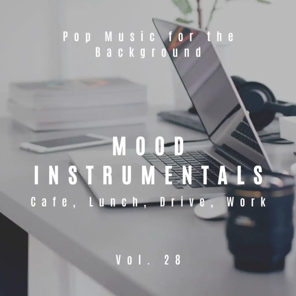 Mood Instrumentals: Pop Music For The Background - Cafe, Lunch, Drive, Work, Vol. 28