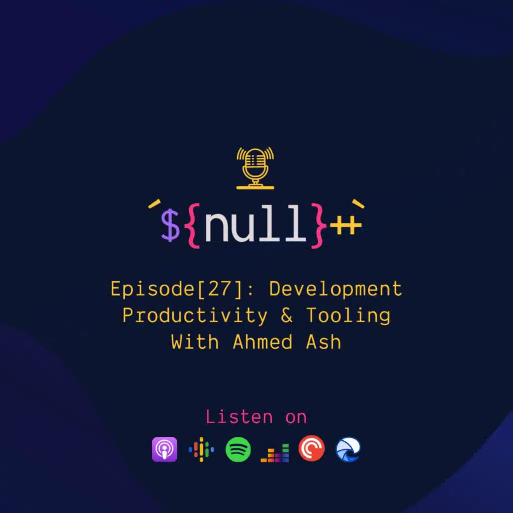 Episode[27]: Development Productivity & Tooling With Ahmed Ash