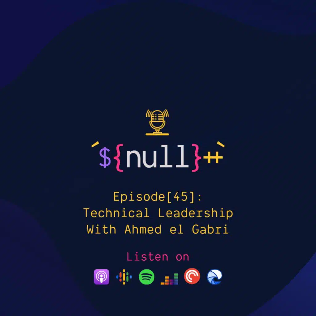Episode[45]: Technical Leadership With Ahmed El Gabri