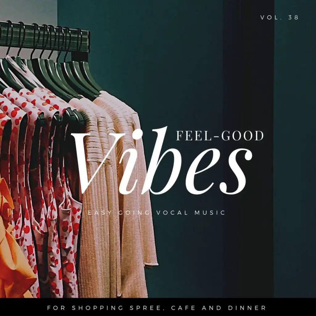 Feel-Good Vibes - Easy Going Vocal Music For Shopping Spree, Cafe And Dinner, Vol. 38