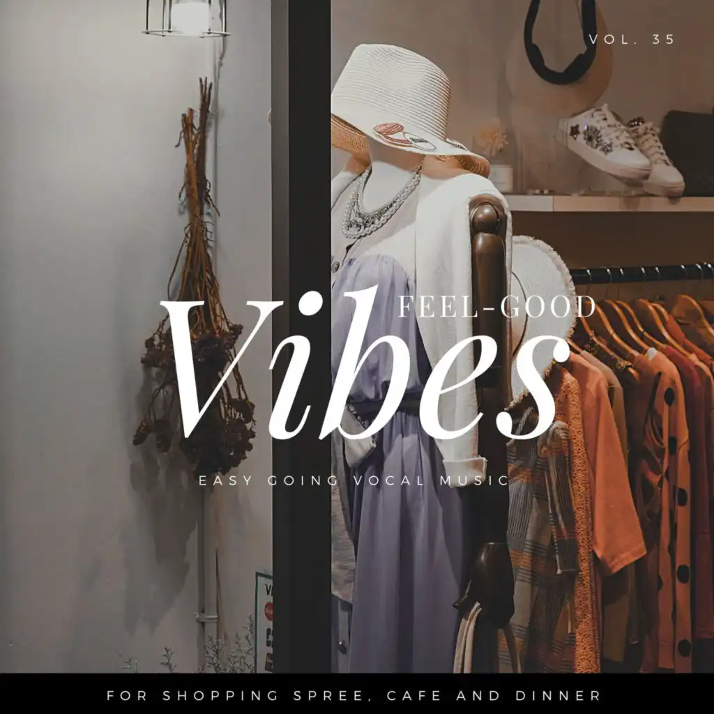 Feel-Good Vibes - Easy Going Vocal Music For Shopping Spree, Cafe And Dinner, Vol. 35