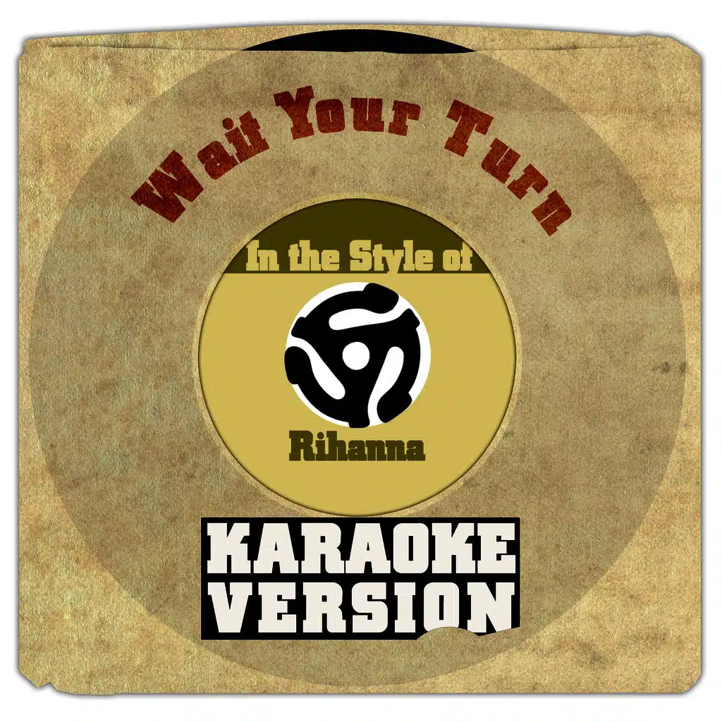 Wait Your Turn (In the Style of Rihanna) [Karaoke Version] - Single