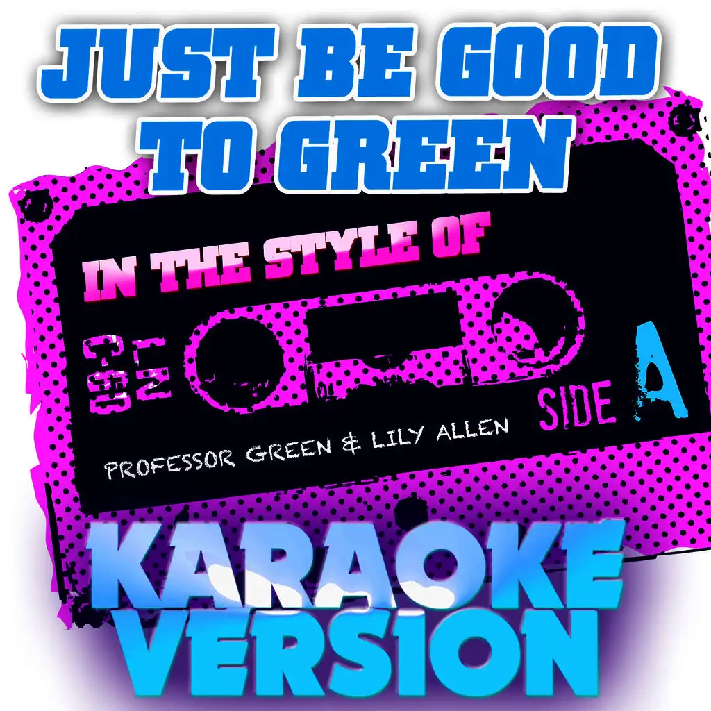 Just Be Good to Green (In the Style of Professor Green & Lily Allen) [Karaoke Version]