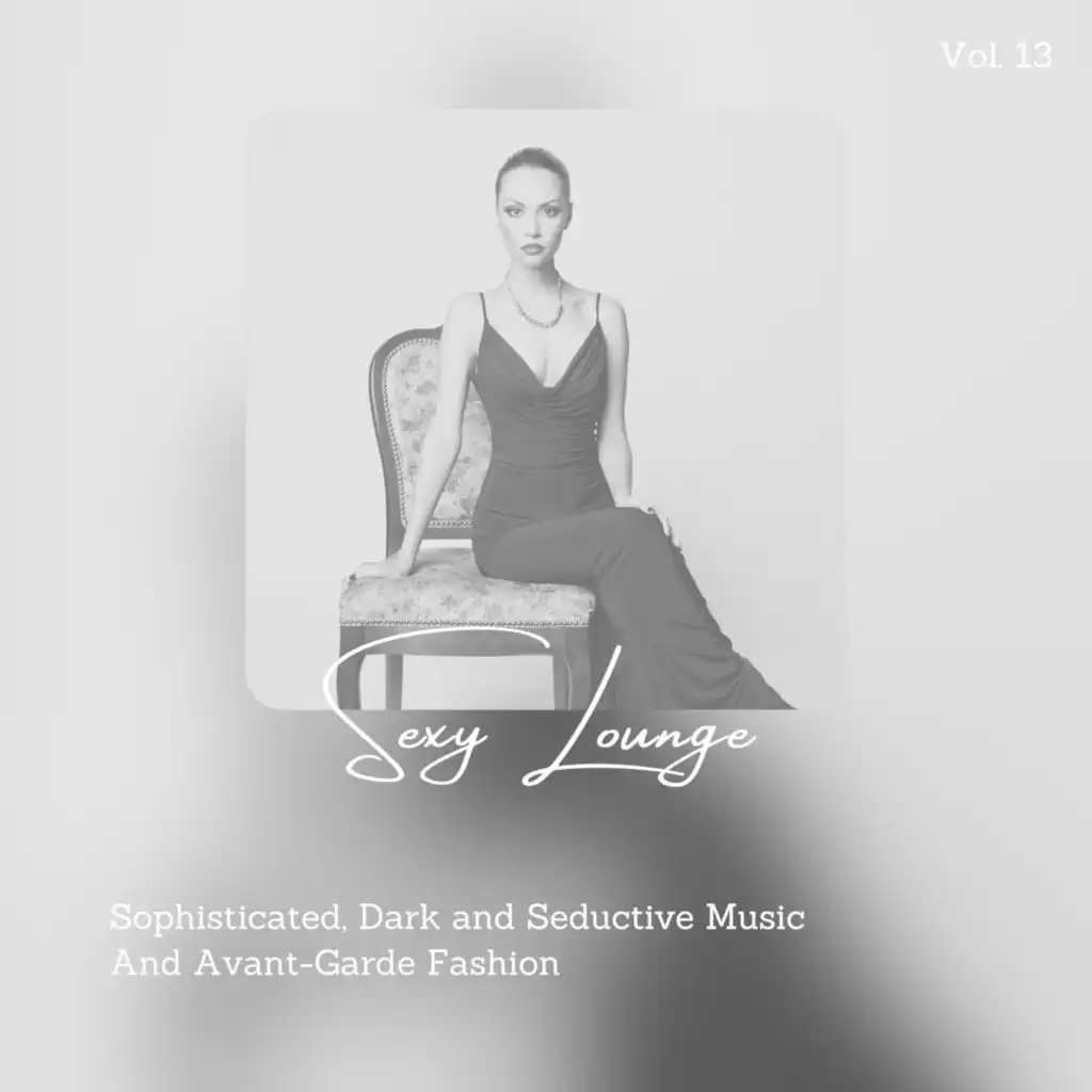 Sexy Lounge - Sophisticated, Dark And Seductive Music And Avant-Garde Fashion, Vol. 13