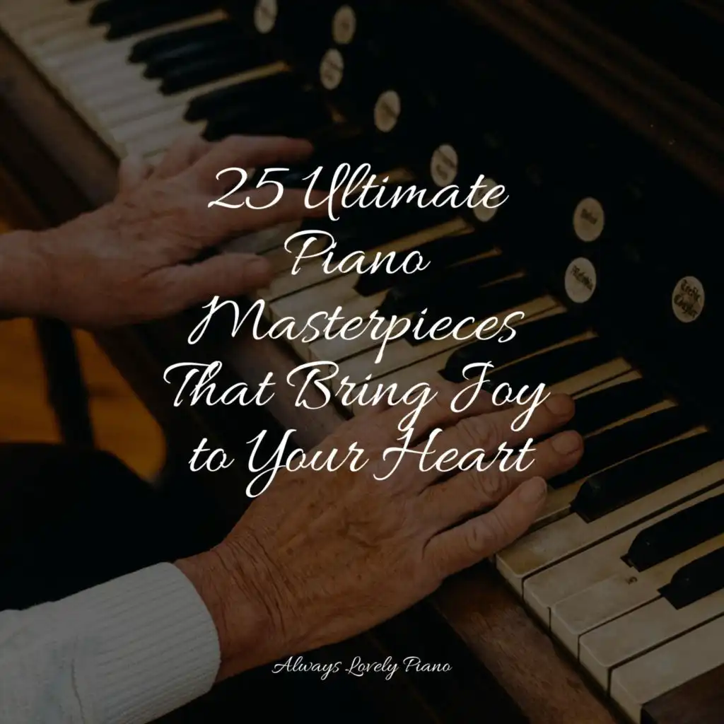 25 Ultimate Piano Masterpieces That Bring Joy to Your Heart