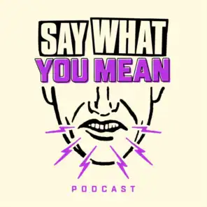 SAY WHAT YOU MEAN PODCAST