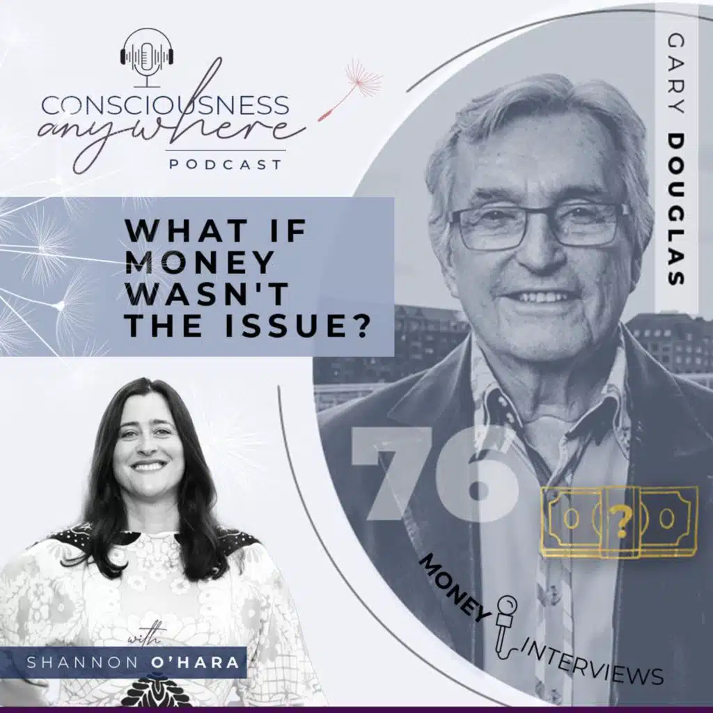 E76: What If Money Wasn’t The Issue? | MONEY INTERVIEWS: Shannon O’Hara & Gary Douglas