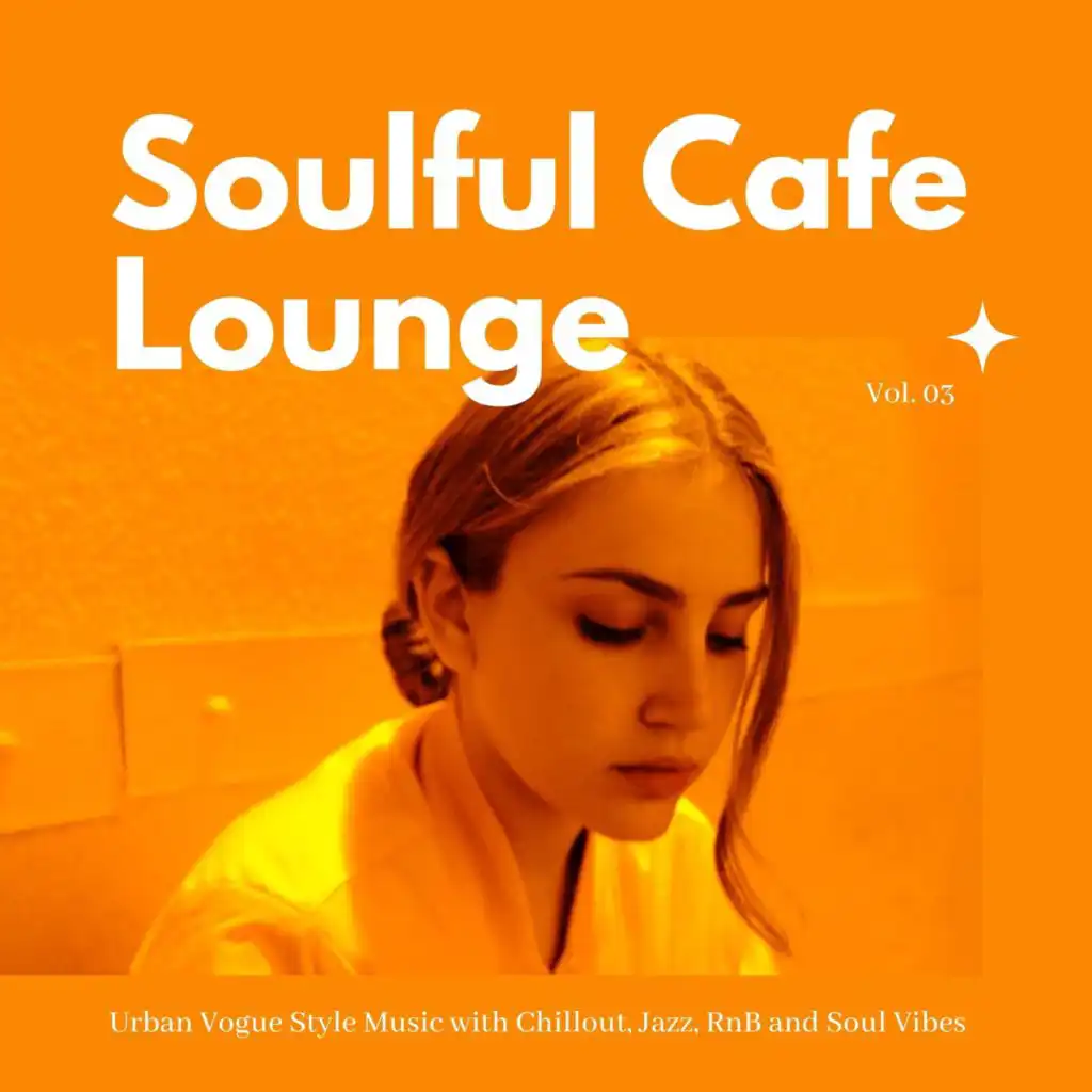 Soulful Cafe Lounge - Urban Vogue Style Music With Chillout, Jazz, RnB And Soul Vibes. Vol. 03