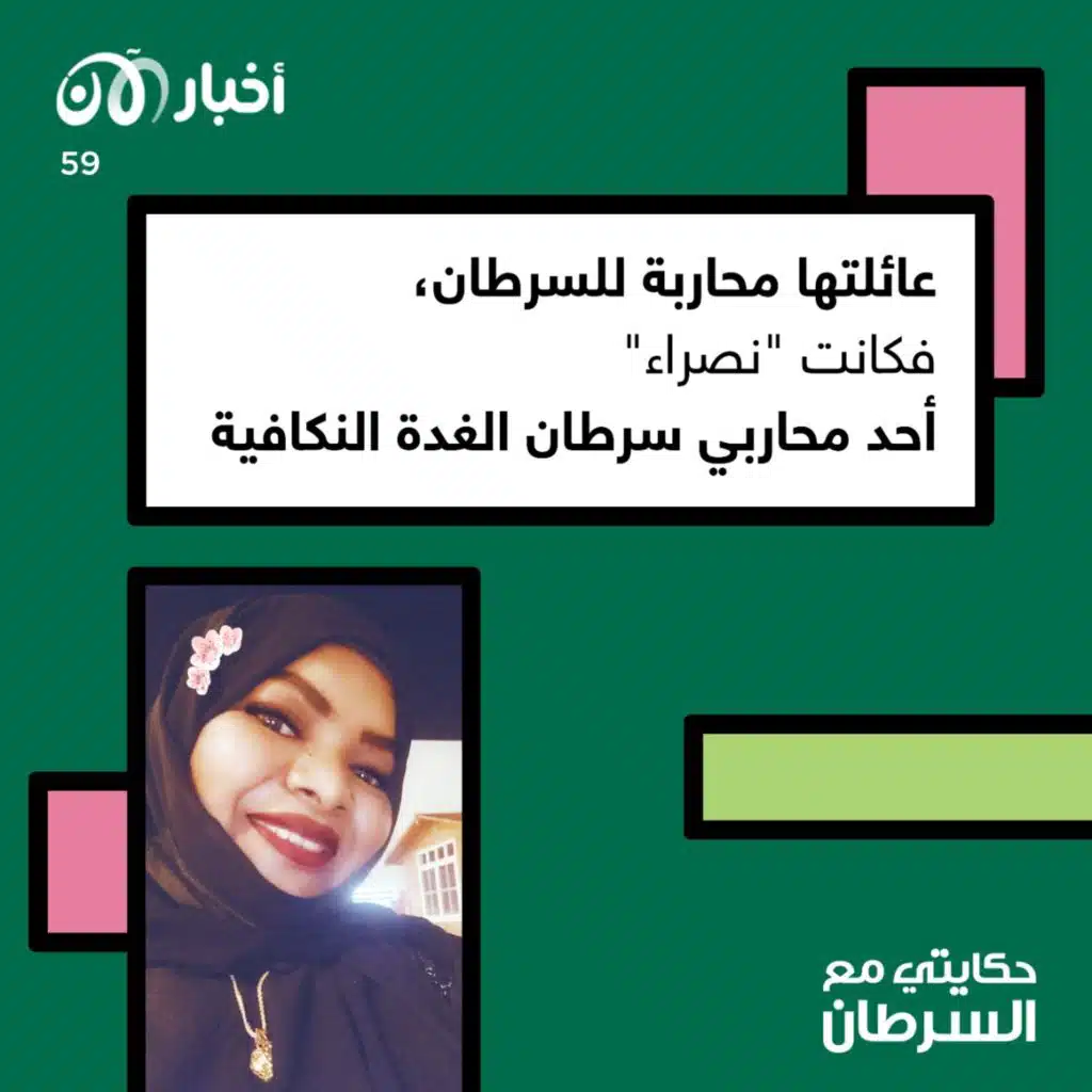 حكايتي مع السرطان 59 | عائلتها محاربة للسرطان.. فكانت “نصراء” أحد محاربي سرطان الغدة النكافية