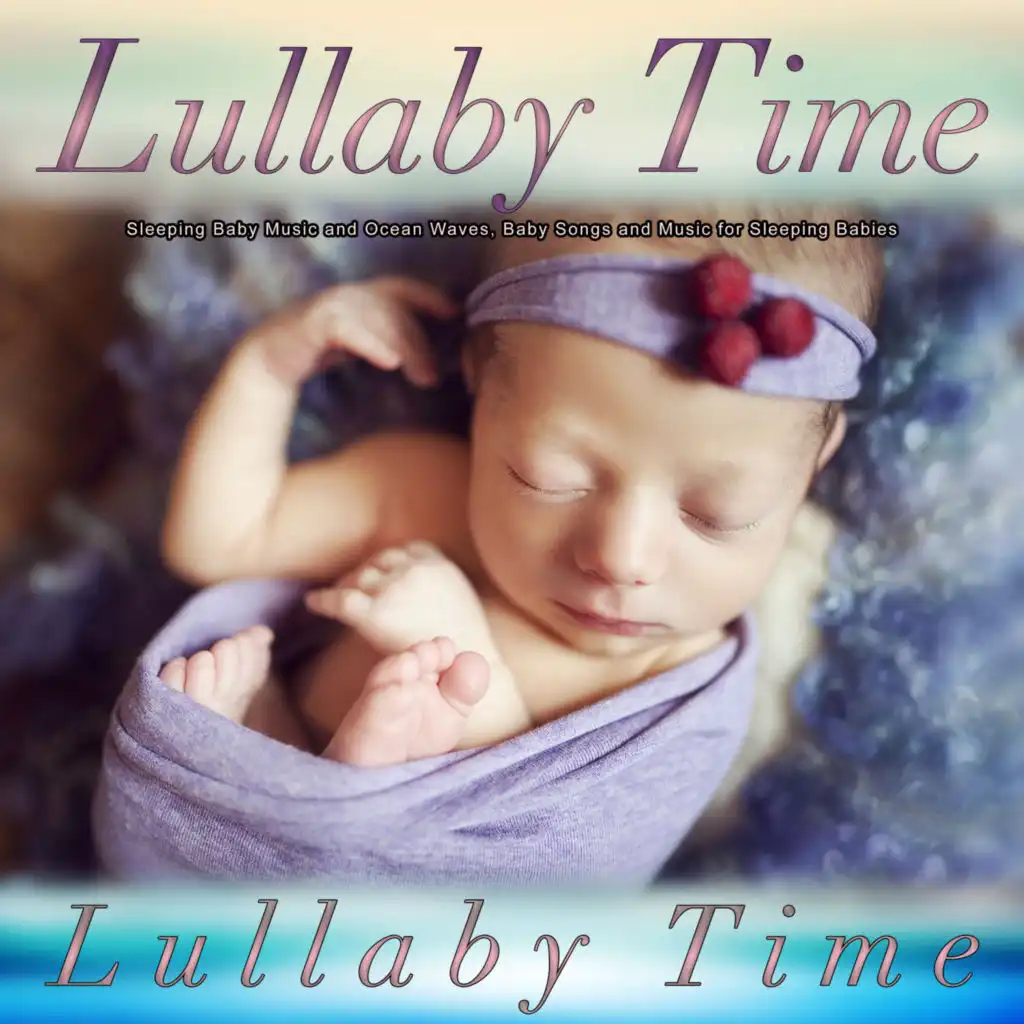 Lullaby Time: Sleeping Baby Music and Ocean Waves, Baby Songs and Music for Sleeping Babies