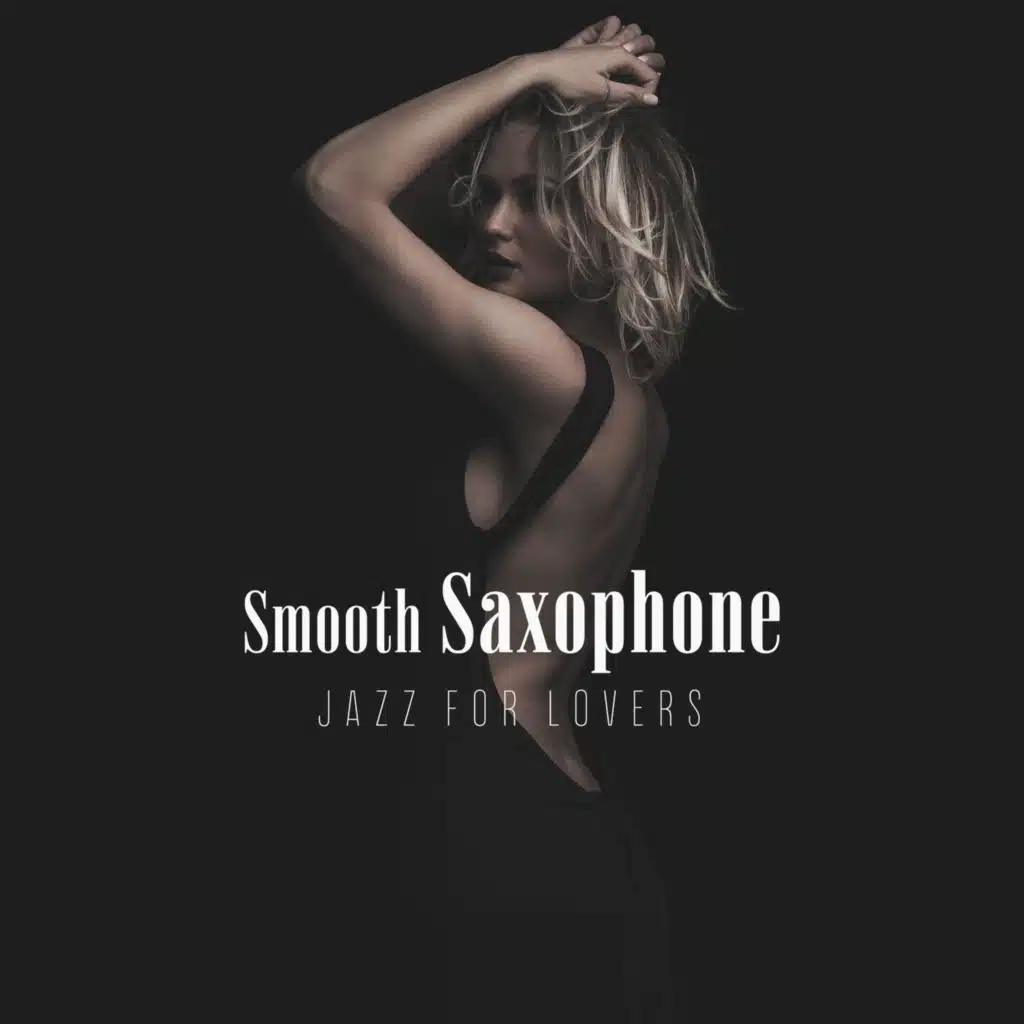 Smooth Saxophone Jazz for Lovers: Sexy Jazz for Sensual & Romantic Evening, Instrumental Songs for Night Date, Love Ballads