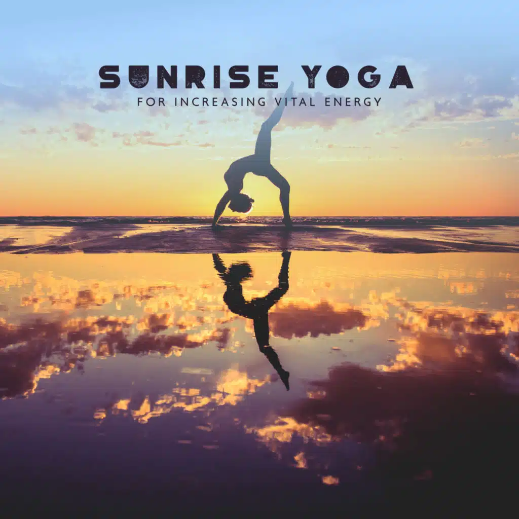 Sunrise Yoga for Increasing Vital Energy: Morning Yoga Music, Balance Your Chakra and Awaken Your Inner Energy