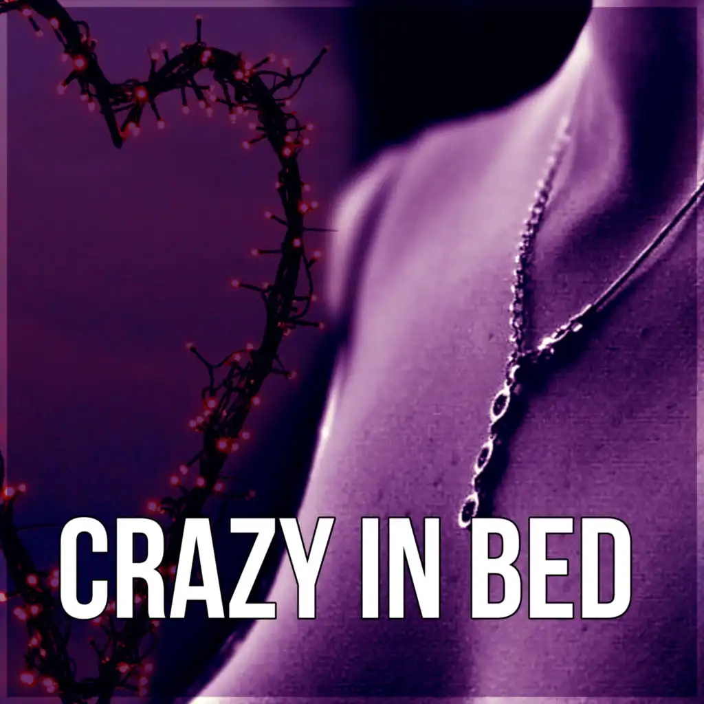Crazy in Bed - Music to Make Love, Erotic Massage, Shiatsu, Passionate Love, Foreplay, Tantric Sex, Kamasutra