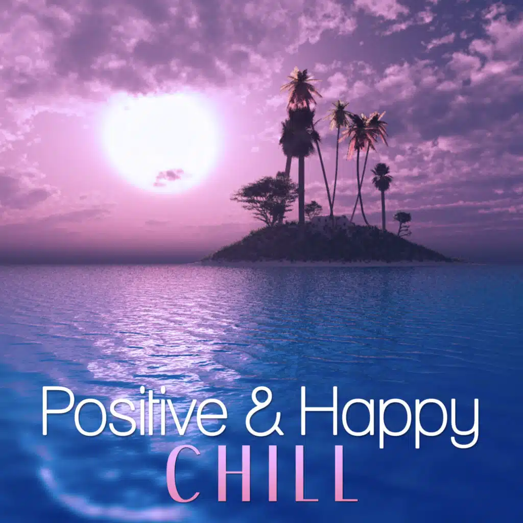 Positive & Happy Chill – Chill Out Music, Deep Vibes, Ibiza Party, Summer Beach