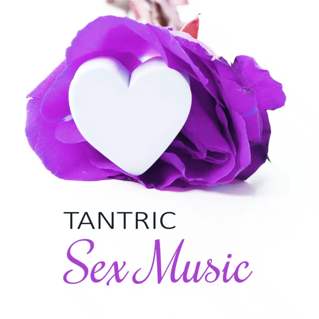 Tantric Sex Music - Sensual Tantric Sounds for Lovers, Perfect to Erotic Massage & Tantra Meditation, Relaxation, Passion & Sexuality