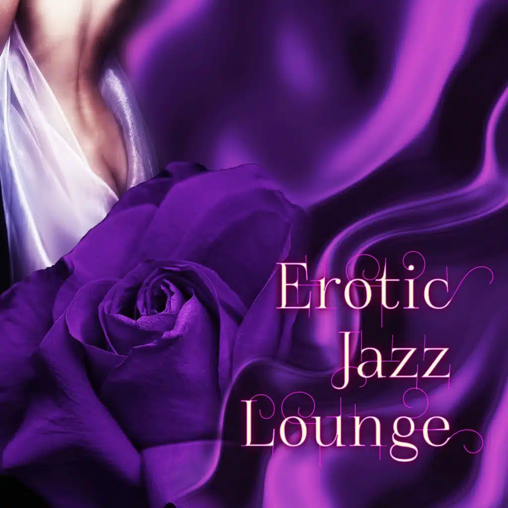 Erotic Jazz Lounge - Sex Lounge Tracks for Erotic Moments, Sensual Massage or Making Love, Background Music for Intimacy, Romantic Night, Piano Bar & Smooth Jazz