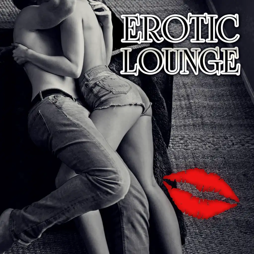 Erotic Lounge – Best of Chillout Music for Intimate Moments and Relaxation, Euphoria & Obsession, Love Making Sensual Music, Sexy Songs and Sexy Music, Tantric Sex