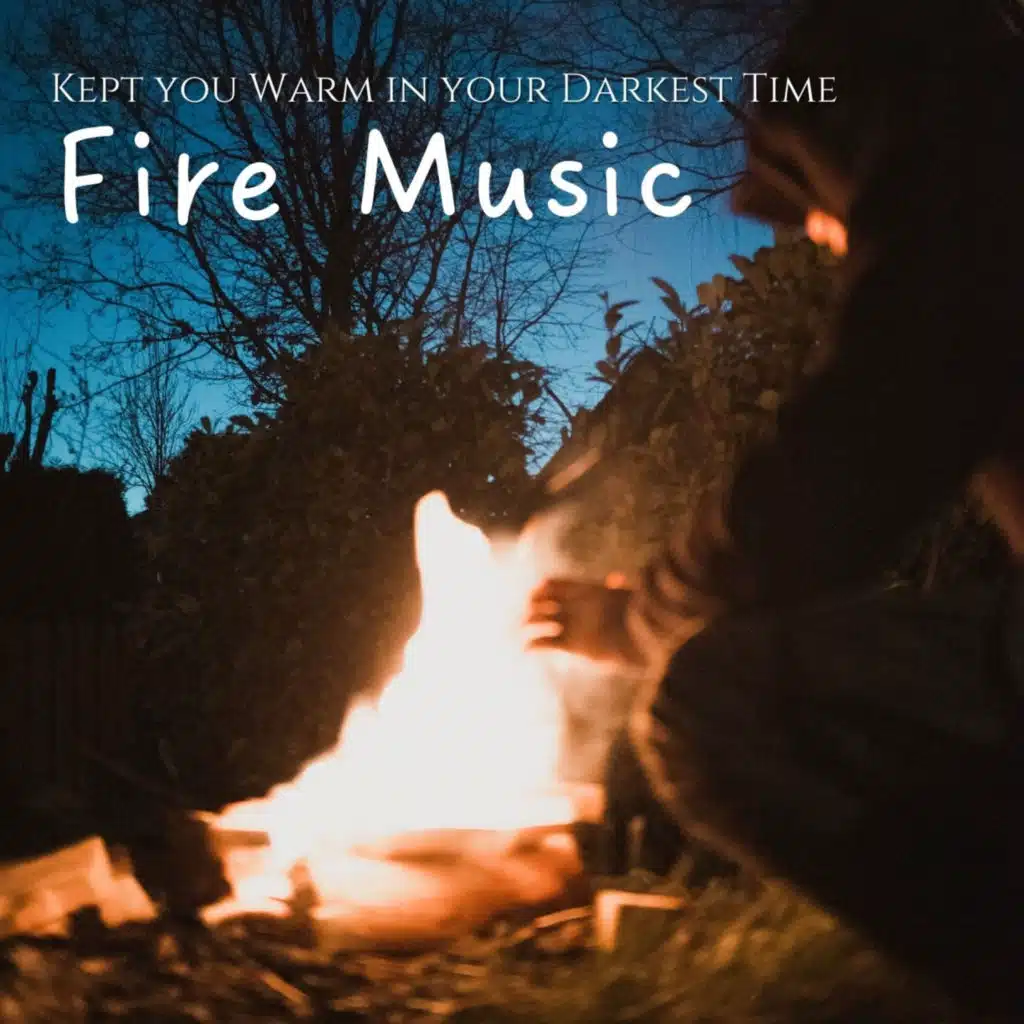 Fire Music: Kept you Warm in your Darkest Time