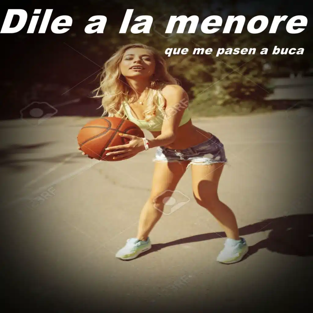 Dile a la menore que me pasen a buca
